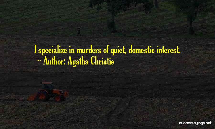 Agatha Christie Quotes: I Specialize In Murders Of Quiet, Domestic Interest.