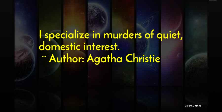 Agatha Christie Quotes: I Specialize In Murders Of Quiet, Domestic Interest.