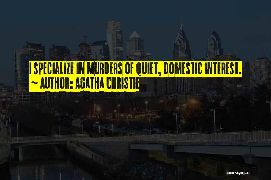 Agatha Christie Quotes: I Specialize In Murders Of Quiet, Domestic Interest.