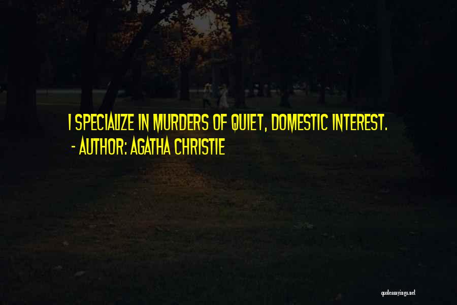 Agatha Christie Quotes: I Specialize In Murders Of Quiet, Domestic Interest.