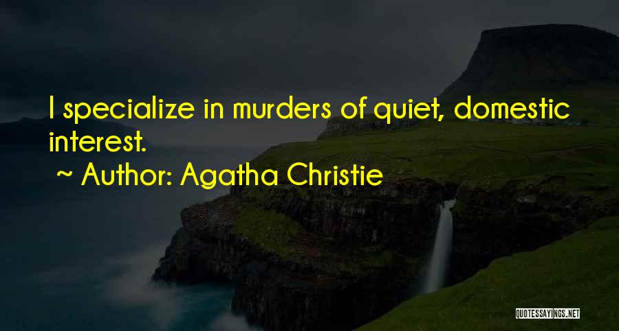 Agatha Christie Quotes: I Specialize In Murders Of Quiet, Domestic Interest.