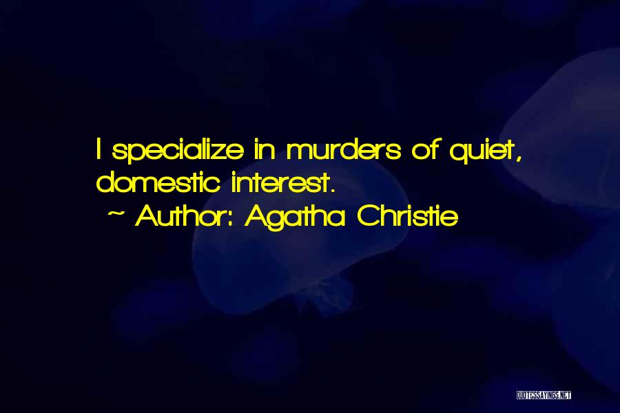 Agatha Christie Quotes: I Specialize In Murders Of Quiet, Domestic Interest.