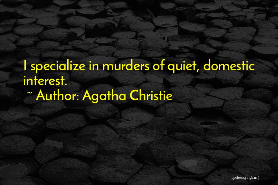 Agatha Christie Quotes: I Specialize In Murders Of Quiet, Domestic Interest.