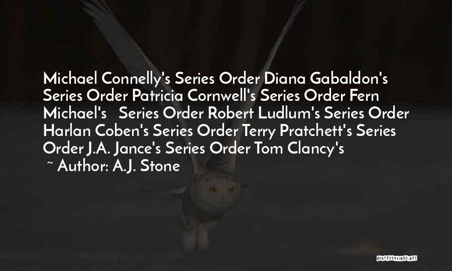 A.J. Stone Quotes: Michael Connelly's Series Order Diana Gabaldon's Series Order Patricia Cornwell's Series Order Fern Michael's Series Order Robert Ludlum's Series Order