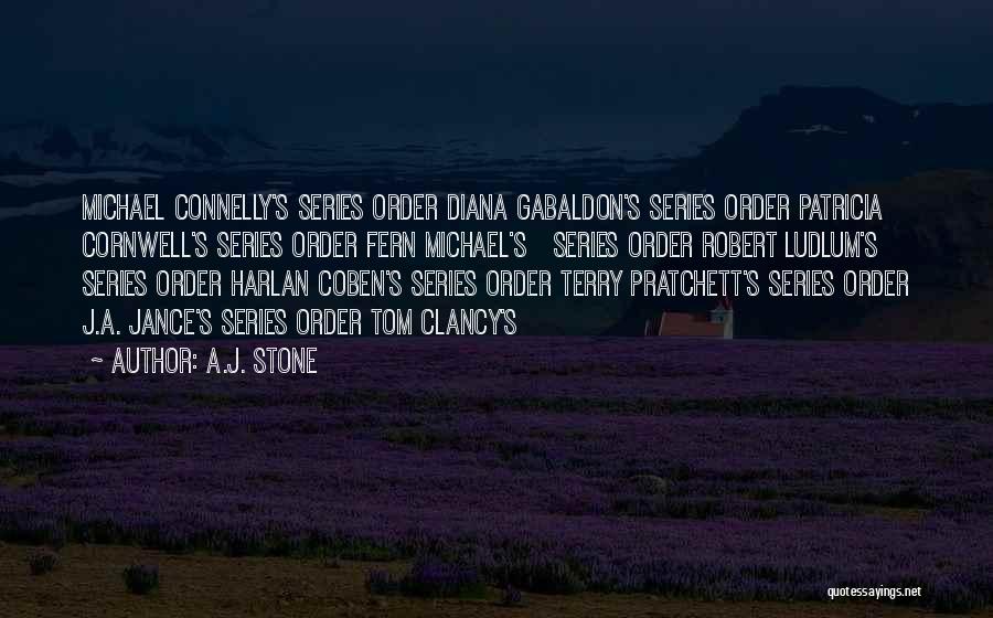 A.J. Stone Quotes: Michael Connelly's Series Order Diana Gabaldon's Series Order Patricia Cornwell's Series Order Fern Michael's Series Order Robert Ludlum's Series Order