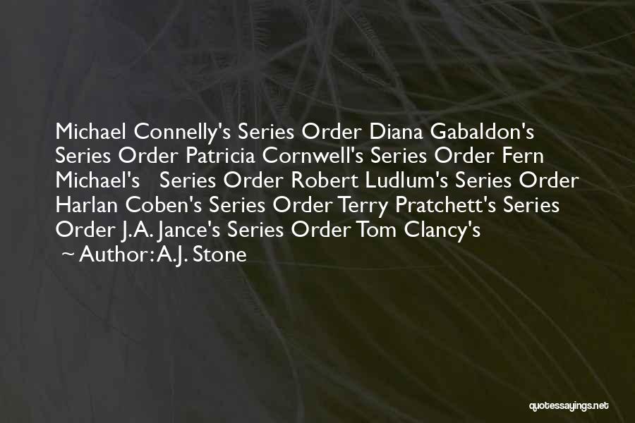 A.J. Stone Quotes: Michael Connelly's Series Order Diana Gabaldon's Series Order Patricia Cornwell's Series Order Fern Michael's Series Order Robert Ludlum's Series Order