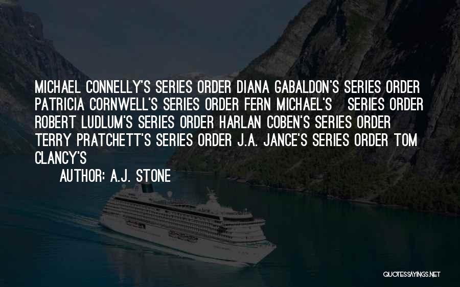 A.J. Stone Quotes: Michael Connelly's Series Order Diana Gabaldon's Series Order Patricia Cornwell's Series Order Fern Michael's Series Order Robert Ludlum's Series Order