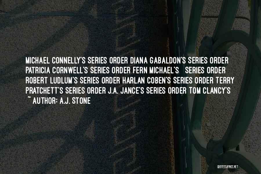 A.J. Stone Quotes: Michael Connelly's Series Order Diana Gabaldon's Series Order Patricia Cornwell's Series Order Fern Michael's Series Order Robert Ludlum's Series Order