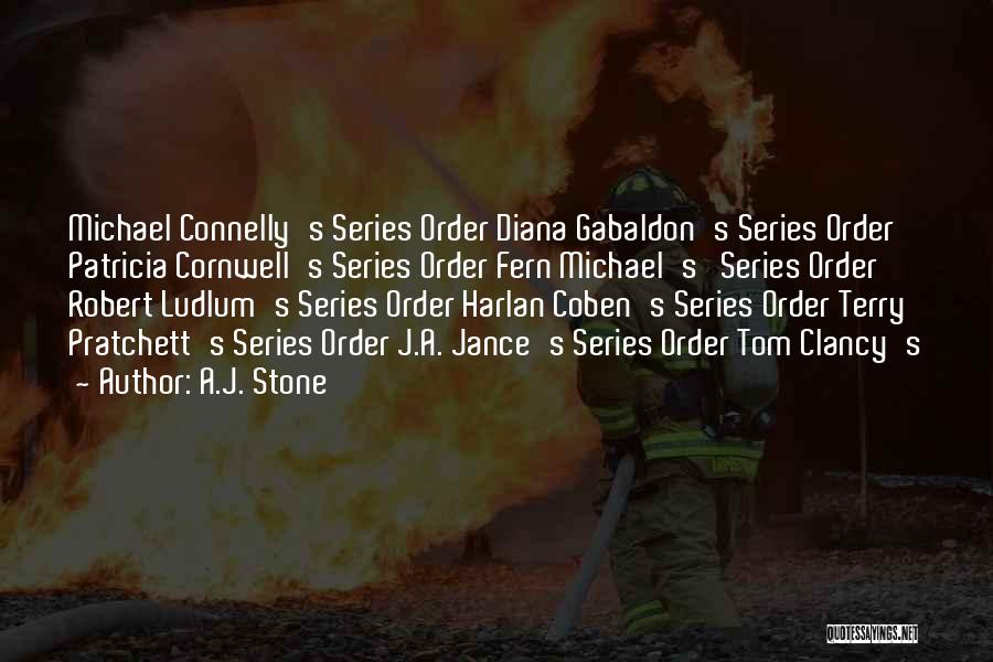 A.J. Stone Quotes: Michael Connelly's Series Order Diana Gabaldon's Series Order Patricia Cornwell's Series Order Fern Michael's Series Order Robert Ludlum's Series Order