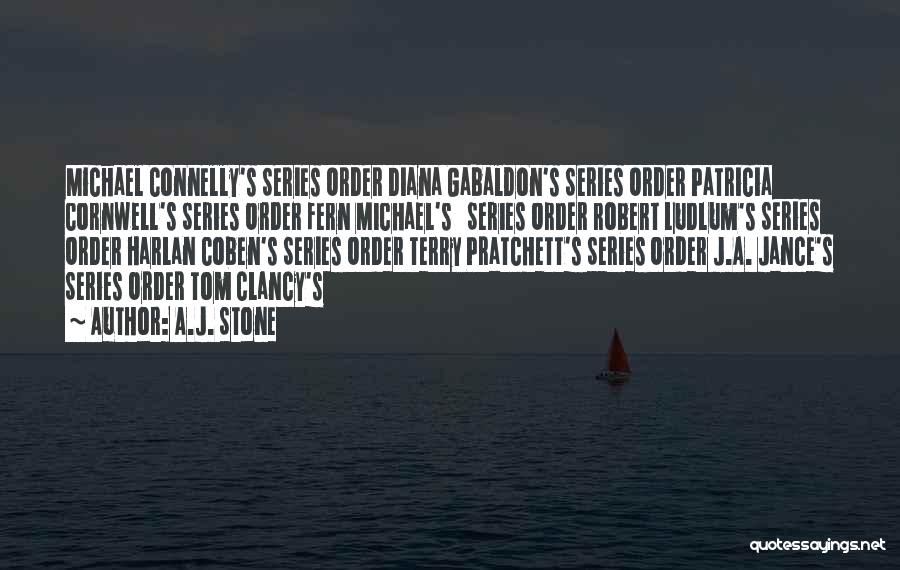 A.J. Stone Quotes: Michael Connelly's Series Order Diana Gabaldon's Series Order Patricia Cornwell's Series Order Fern Michael's Series Order Robert Ludlum's Series Order