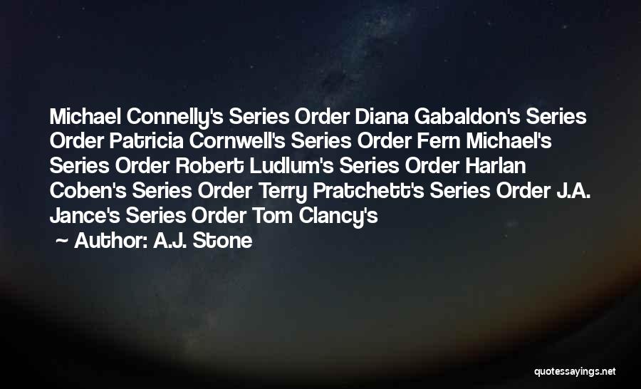 A.J. Stone Quotes: Michael Connelly's Series Order Diana Gabaldon's Series Order Patricia Cornwell's Series Order Fern Michael's Series Order Robert Ludlum's Series Order