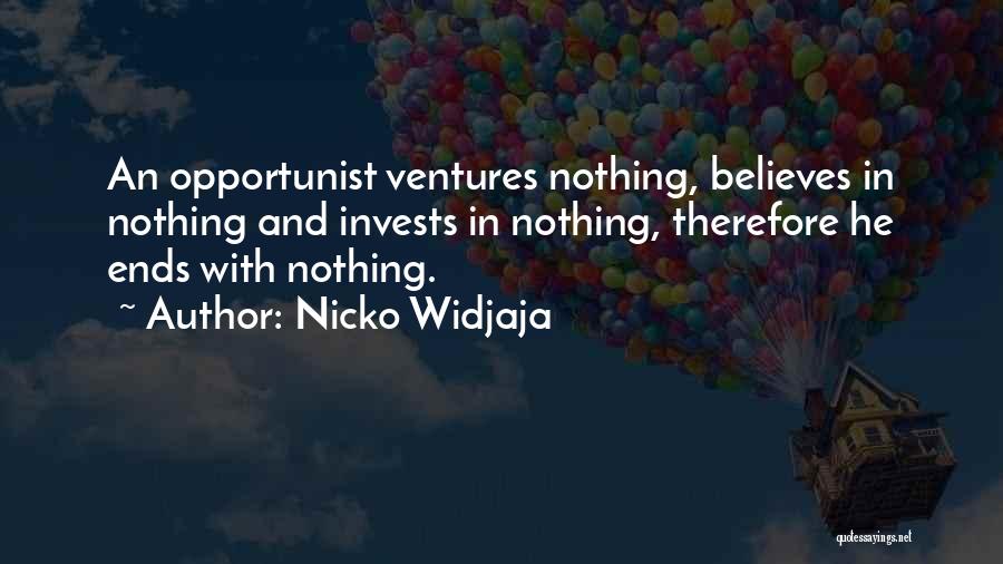 Nicko Widjaja Quotes: An Opportunist Ventures Nothing, Believes In Nothing And Invests In Nothing, Therefore He Ends With Nothing.