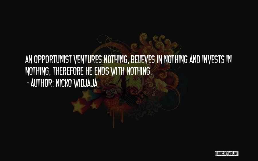 Nicko Widjaja Quotes: An Opportunist Ventures Nothing, Believes In Nothing And Invests In Nothing, Therefore He Ends With Nothing.