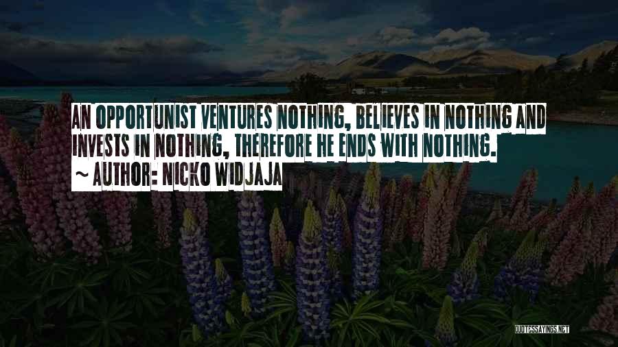 Nicko Widjaja Quotes: An Opportunist Ventures Nothing, Believes In Nothing And Invests In Nothing, Therefore He Ends With Nothing.