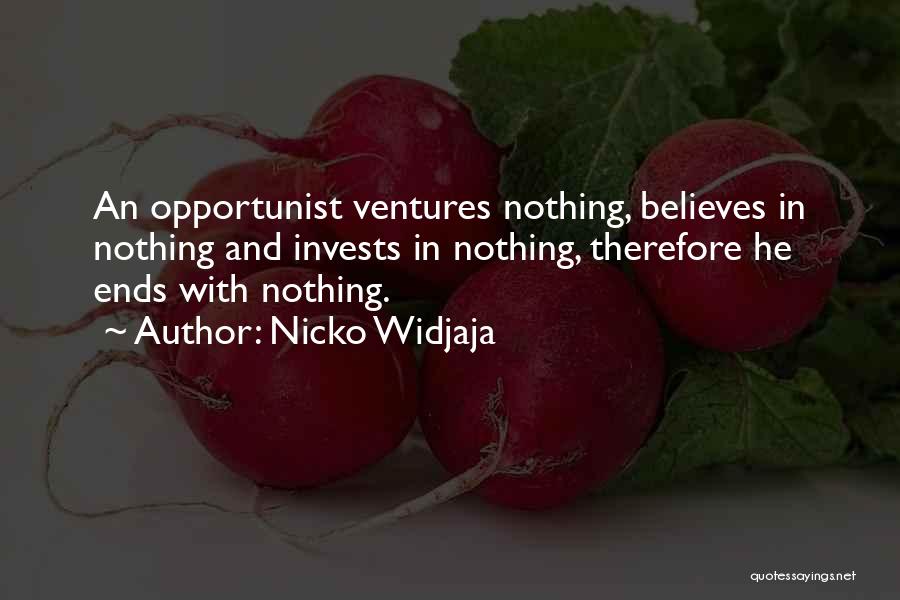 Nicko Widjaja Quotes: An Opportunist Ventures Nothing, Believes In Nothing And Invests In Nothing, Therefore He Ends With Nothing.
