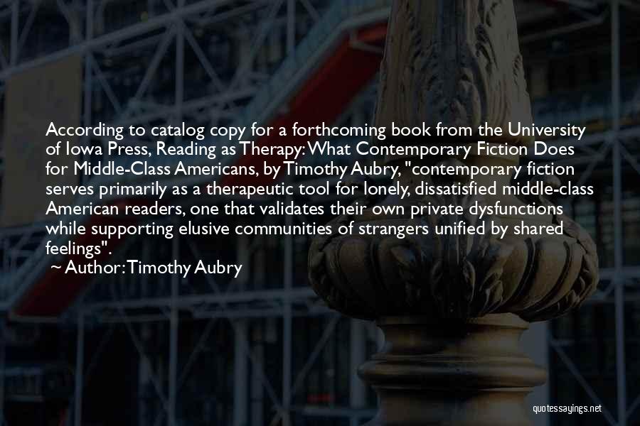 Timothy Aubry Quotes: According To Catalog Copy For A Forthcoming Book From The University Of Iowa Press, Reading As Therapy: What Contemporary Fiction