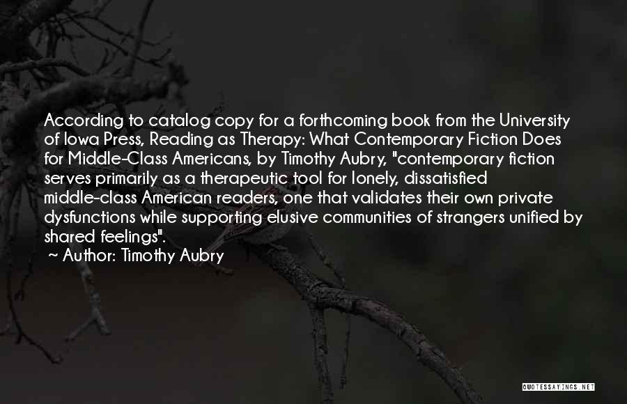 Timothy Aubry Quotes: According To Catalog Copy For A Forthcoming Book From The University Of Iowa Press, Reading As Therapy: What Contemporary Fiction