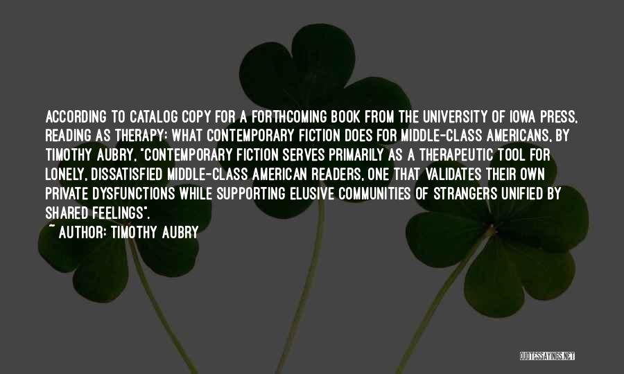 Timothy Aubry Quotes: According To Catalog Copy For A Forthcoming Book From The University Of Iowa Press, Reading As Therapy: What Contemporary Fiction