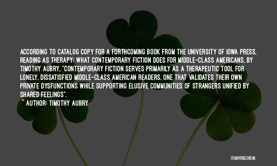 Timothy Aubry Quotes: According To Catalog Copy For A Forthcoming Book From The University Of Iowa Press, Reading As Therapy: What Contemporary Fiction