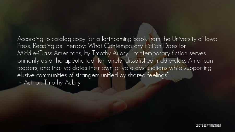 Timothy Aubry Quotes: According To Catalog Copy For A Forthcoming Book From The University Of Iowa Press, Reading As Therapy: What Contemporary Fiction