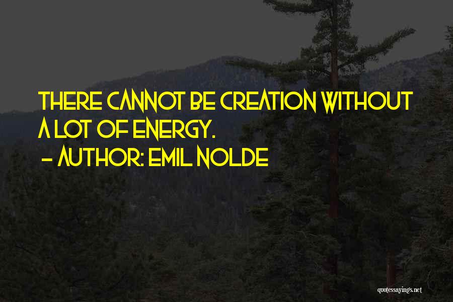 Emil Nolde Quotes: There Cannot Be Creation Without A Lot Of Energy.