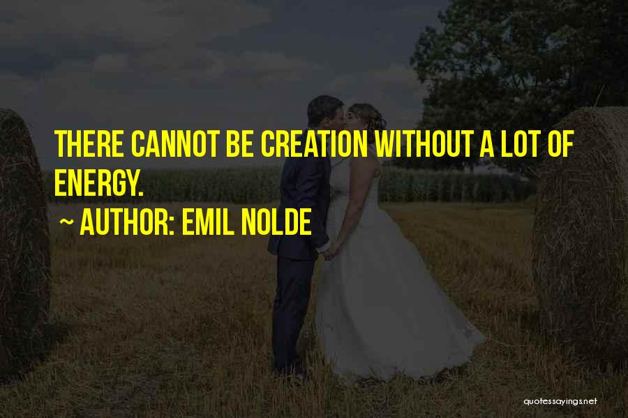Emil Nolde Quotes: There Cannot Be Creation Without A Lot Of Energy.