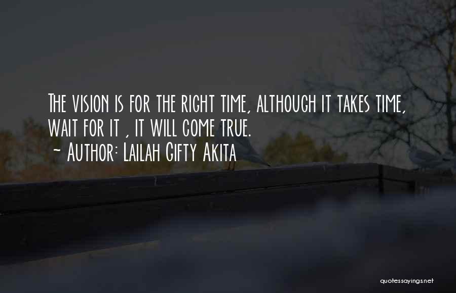 Lailah Gifty Akita Quotes: The Vision Is For The Right Time, Although It Takes Time, Wait For It , It Will Come True.