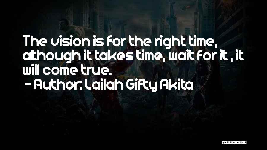 Lailah Gifty Akita Quotes: The Vision Is For The Right Time, Although It Takes Time, Wait For It , It Will Come True.