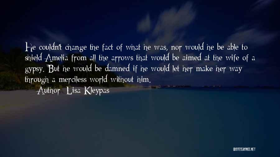 Lisa Kleypas Quotes: He Couldn't Change The Fact Of What He Was, Nor Would He Be Able To Shield Amelia From All The