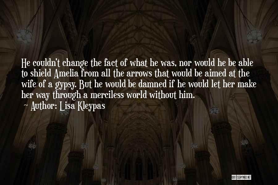 Lisa Kleypas Quotes: He Couldn't Change The Fact Of What He Was, Nor Would He Be Able To Shield Amelia From All The