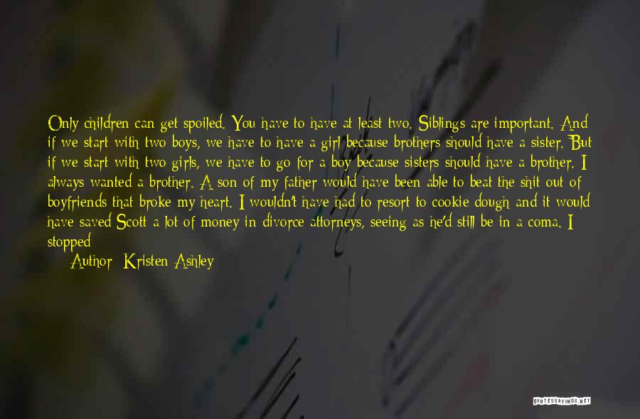 Kristen Ashley Quotes: Only Children Can Get Spoiled. You Have To Have At Least Two. Siblings Are Important. And If We Start With