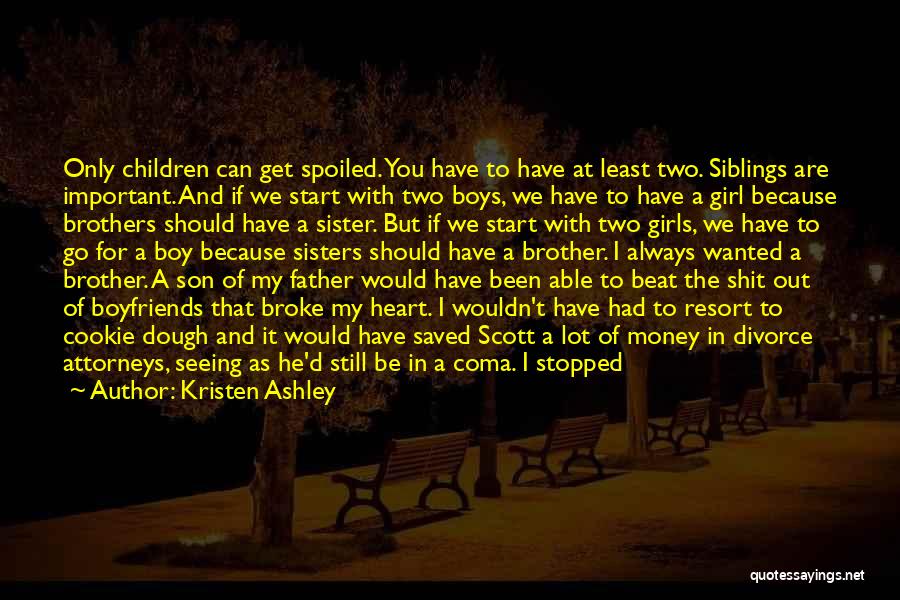 Kristen Ashley Quotes: Only Children Can Get Spoiled. You Have To Have At Least Two. Siblings Are Important. And If We Start With