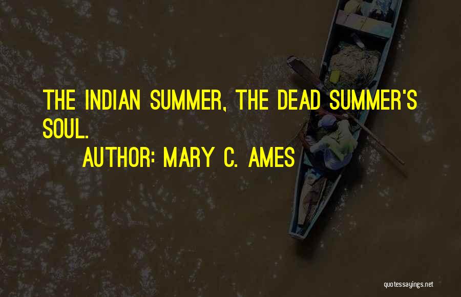 Mary C. Ames Quotes: The Indian Summer, The Dead Summer's Soul.
