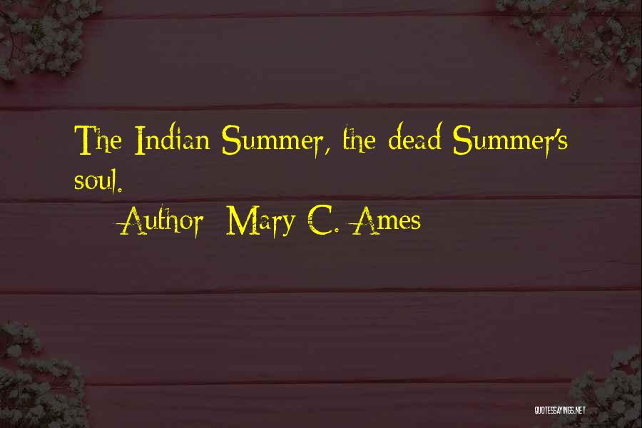 Mary C. Ames Quotes: The Indian Summer, The Dead Summer's Soul.