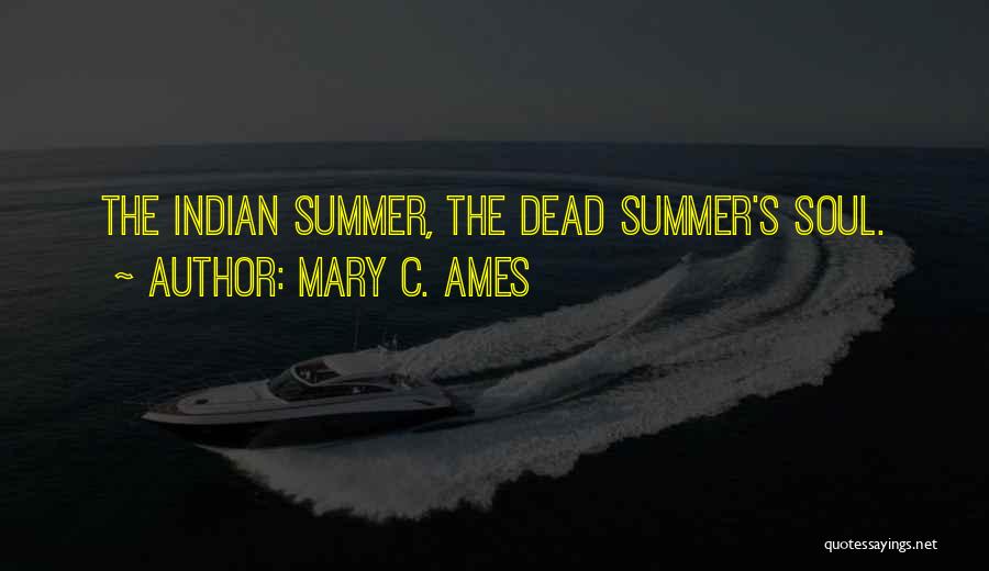 Mary C. Ames Quotes: The Indian Summer, The Dead Summer's Soul.