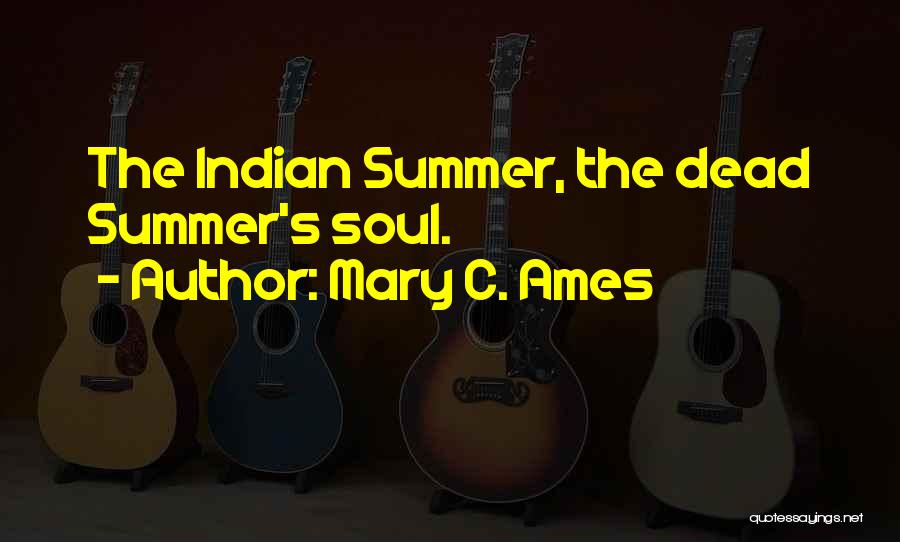 Mary C. Ames Quotes: The Indian Summer, The Dead Summer's Soul.