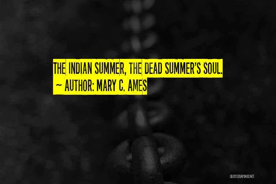 Mary C. Ames Quotes: The Indian Summer, The Dead Summer's Soul.