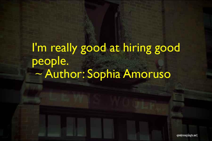 Sophia Amoruso Quotes: I'm Really Good At Hiring Good People.