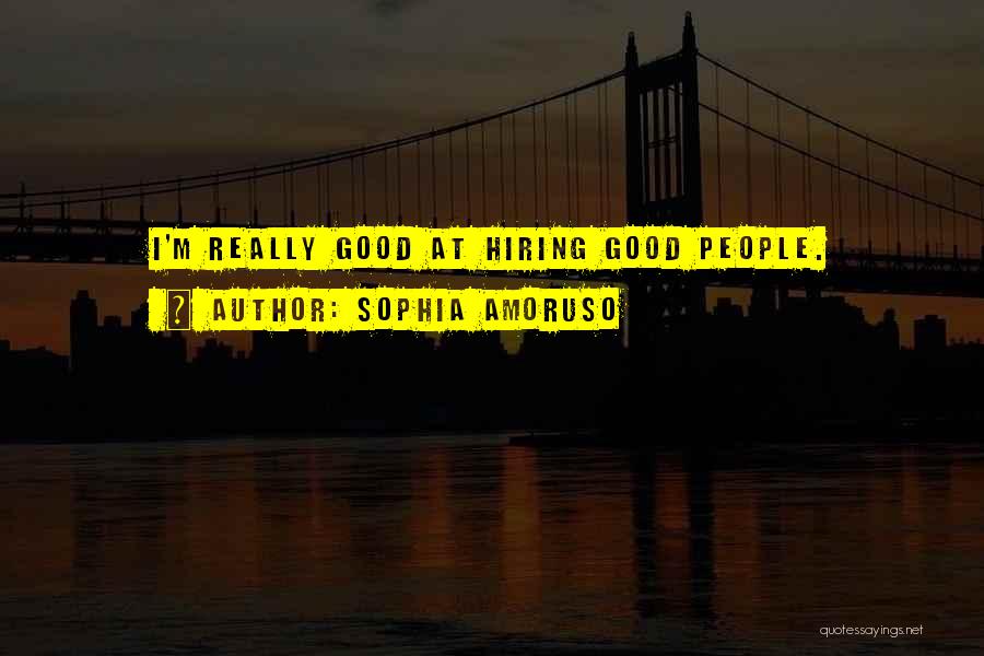 Sophia Amoruso Quotes: I'm Really Good At Hiring Good People.
