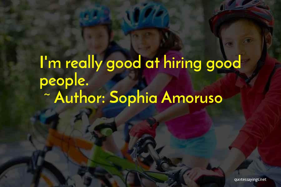 Sophia Amoruso Quotes: I'm Really Good At Hiring Good People.
