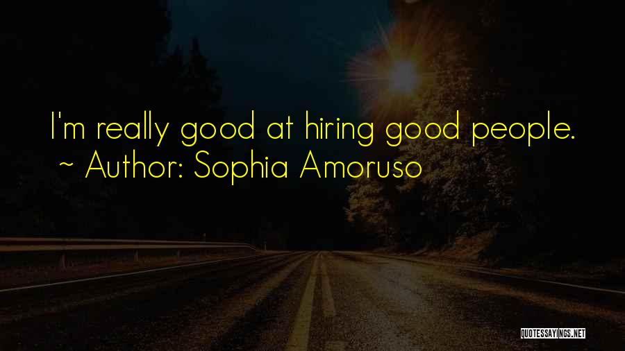 Sophia Amoruso Quotes: I'm Really Good At Hiring Good People.