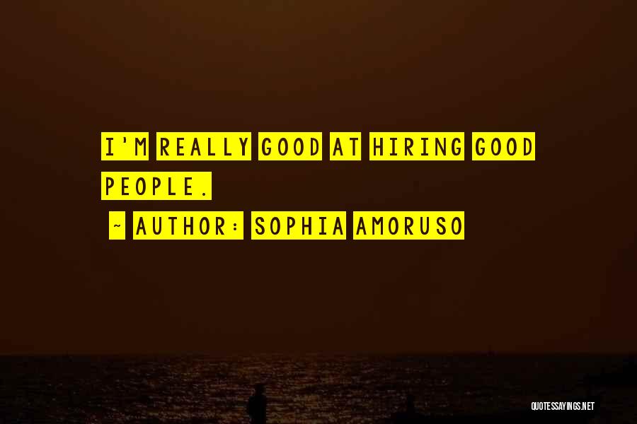 Sophia Amoruso Quotes: I'm Really Good At Hiring Good People.