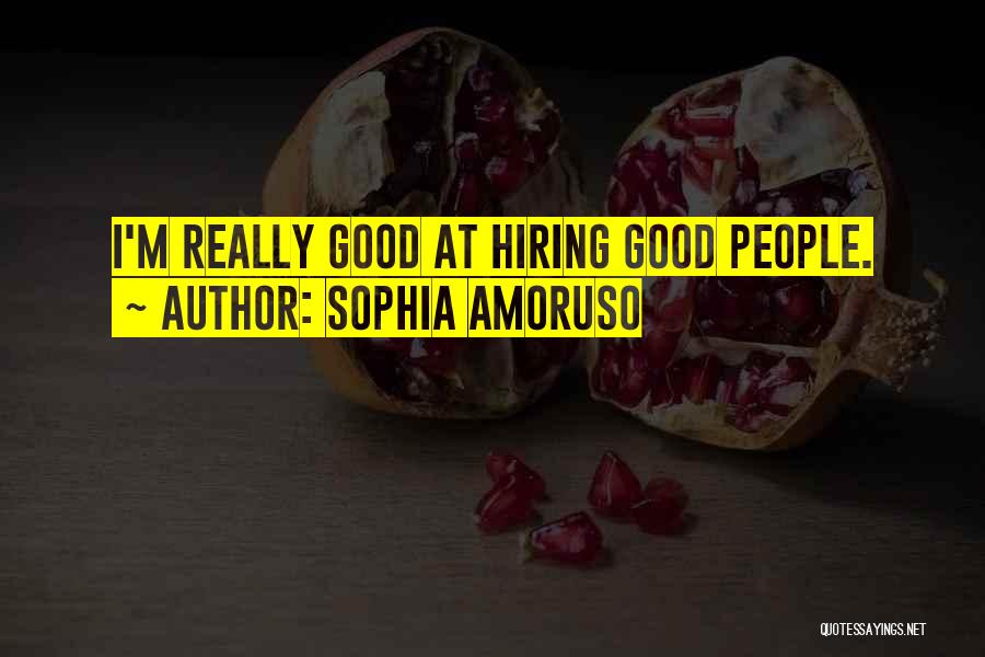 Sophia Amoruso Quotes: I'm Really Good At Hiring Good People.