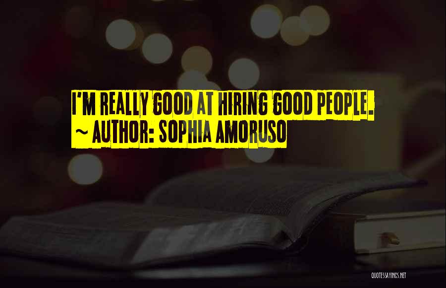 Sophia Amoruso Quotes: I'm Really Good At Hiring Good People.