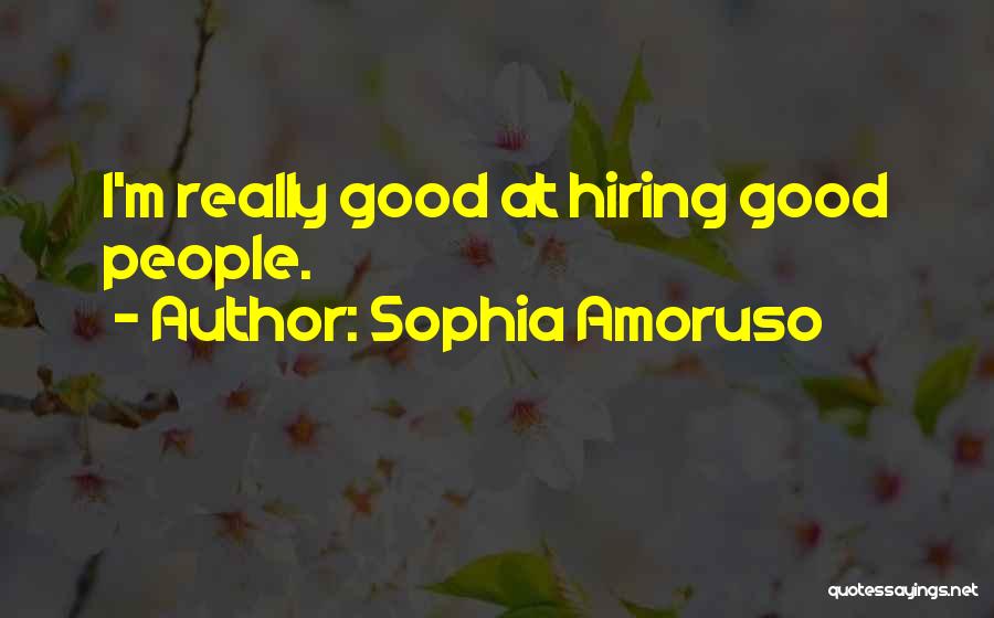 Sophia Amoruso Quotes: I'm Really Good At Hiring Good People.