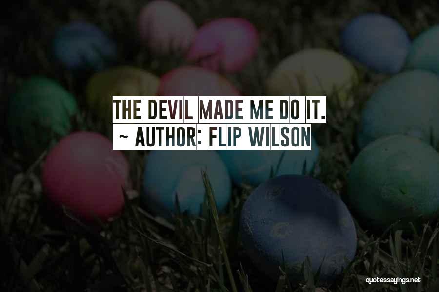 Flip Wilson Quotes: The Devil Made Me Do It.
