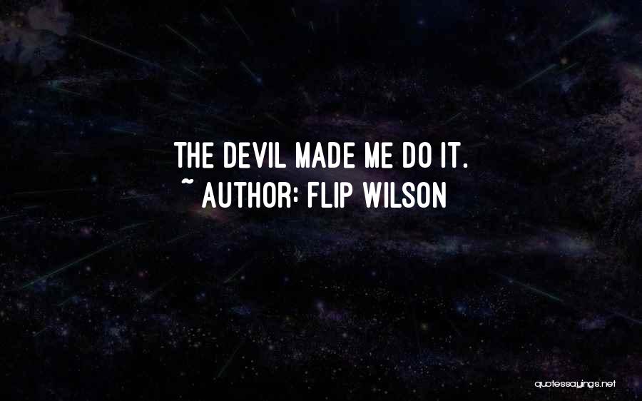 Flip Wilson Quotes: The Devil Made Me Do It.