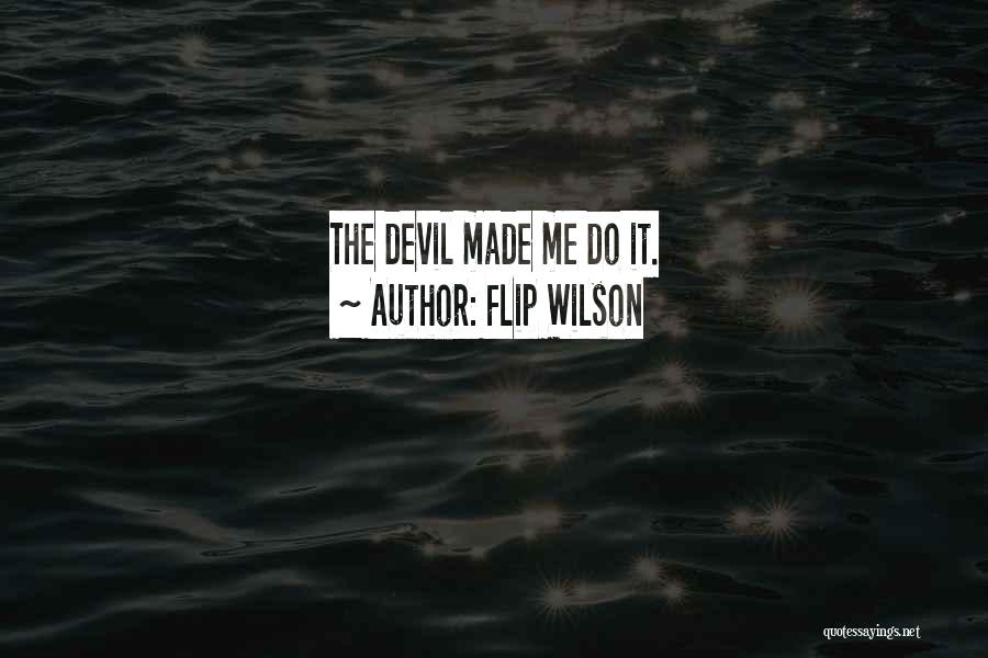 Flip Wilson Quotes: The Devil Made Me Do It.