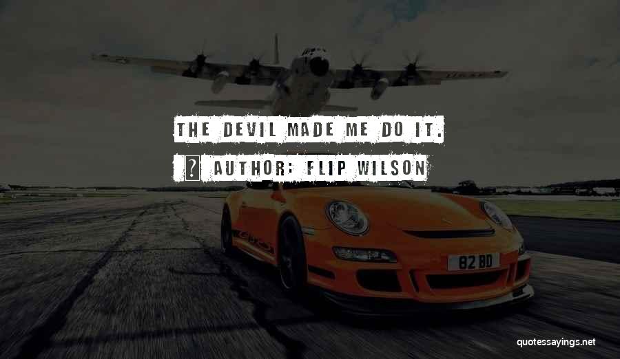 Flip Wilson Quotes: The Devil Made Me Do It.
