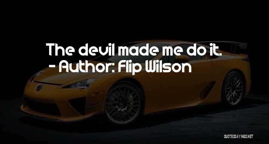 Flip Wilson Quotes: The Devil Made Me Do It.
